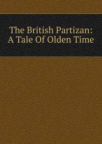 The British Partizan: A Tale Of Olden Time