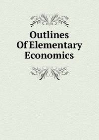Outlines Of Elementary Economics