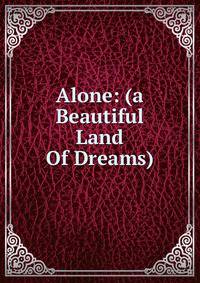 Alone: (a Beautiful Land Of Dreams)
