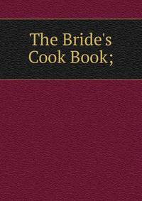 The Bride's Cook Book;