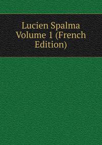Lucien Spalma Volume 1 (French Edition)