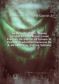 La Perle Du Bresil; Drame Lyrique En Trois Actes. Livret Francais De Gabriel et Sylvain St. Etienne. Traduction Italienne De A. De Lauzieres (French Edition)