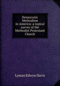 Democratic Methodism in America: a topical survey of the Methodist Protestant Church