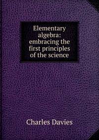 Elementary algebra: embracing the first principles of the science