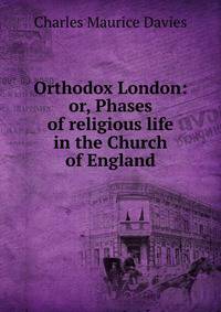 Orthodox London: or, Phases of religious life in the Church of England