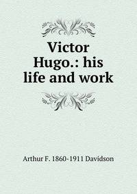 Victor Hugo.: his life and work
