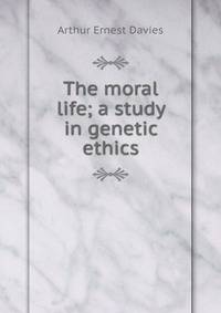 The moral life; a study in genetic ethics