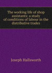 The working life of shop assistants: a study of conditions of labour in the distributive trades