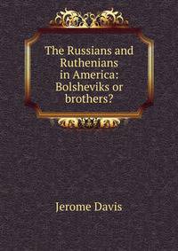 The Russians and Ruthenians in America: Bolsheviks or brothers?