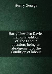 Harry Llewelyn Davies memorial edition of The Labour question; being an abridgement of the Condition of labour
