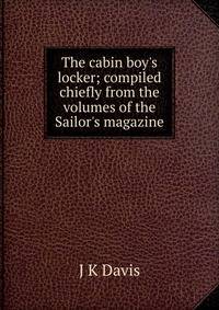 The cabin boy's locker; compiled chiefly from the volumes of the Sailor's magazine