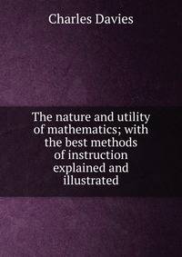 The nature and utility of mathematics; with the best methods of instruction explained and illustrated
