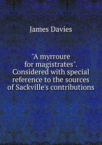 "A myrroure for magistrates". Considered with special reference to the sources of Sackville's contributions