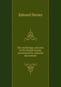 The mythology and rites of the British druids, ascertained by national documents