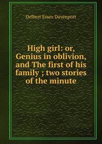 High girl: or, Genius in oblivion, and The first of his family ; two stories of the minute