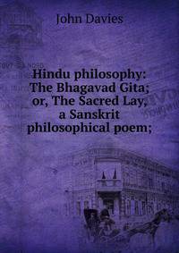 Hindu philosophy: The Bhagavad Gita; or, The Sacred Lay, a Sanskrit philosophical poem;