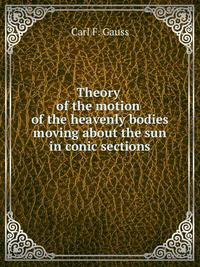 Theory of the motion of the heavenly bodies moving about the sun in conic sections, a translation of Gauss