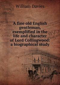 A fine old English gentleman, exemplified in the life and character of Lord Collingwood: a biographical study