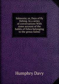 Salmonia; or, Days of fly fishing. In a series of conversations With some account of the habits of fishes belonging to the genus Salmo
