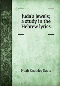 Juda's jewels; a study in the Hebrew lyrics