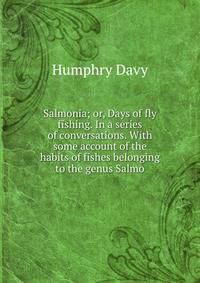 Salmonia; or, Days of fly fishing. In a series of conversations. With some account of the habits of fishes belonging to the genus Salmo
