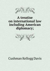 A treatise on international law including American diplomacy;