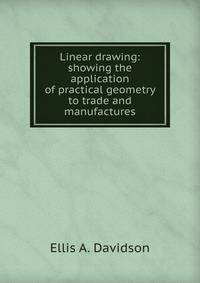 Linear drawing: showing the application of practical geometry to trade and manufactures