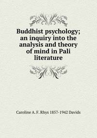 Buddhist psychology; an inquiry into the analysis and theory of mind in Pali literature