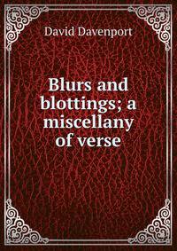 Blurs and blottings; a miscellany of verse
