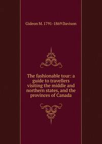 The fashionable tour: a guide to travellers visiting the middle and northern states, and the provinces of Canada
