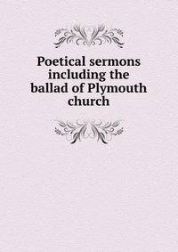 Poetical sermons including the ballad of Plymouth church