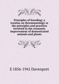 Principles of breeding; a treatise on thremmatology or the principles and practices involved in the economic improvement of domesticated animals and plants