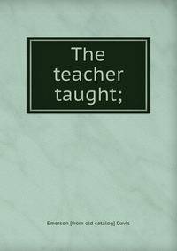 The teacher taught;