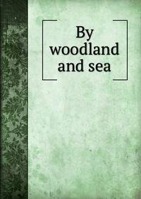 By woodland and sea