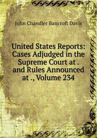 United States Reports: Cases Adjudged in the Supreme Court at . and Rules Announced at ., Volume 234