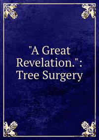 "A Great Revelation.": Tree Surgery