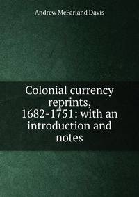 Colonial currency reprints, 1682-1751: with an introduction and notes