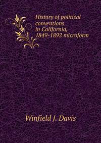 History of political conventions in California, 1849-1892 microform