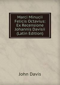 Marci Minucii Felicis Octavius: Ex Recensione Johannis Davisii (Latin Edition)