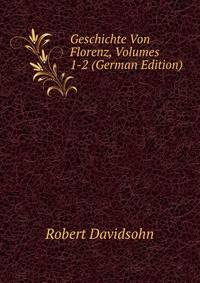 Geschichte Von Florenz, Volumes 1-2 (German Edition)
