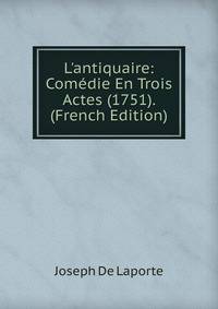 L'antiquaire: Com?die En Trois Actes (1751). (French Edition)