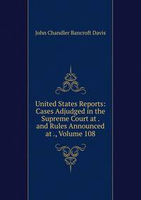 United States Reports: Cases Adjudged in the Supreme Court at . and Rules Announced at ., Volume 108