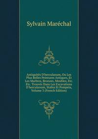 Antiquit?s D'herculanum, Ou Les Plus Belles Peintures Antiques, Et Les Marbres, Bronzes, Meubles, Etc. Etc. Trouv?s Dans Les Excavations D'herculanum, Stabia Et Pompe?a, Volume 3 (French Edition)