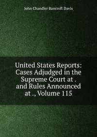 United States Reports: Cases Adjudged in the Supreme Court at . and Rules Announced at ., Volume 115