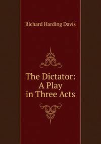 The Dictator: A Play in Three Acts