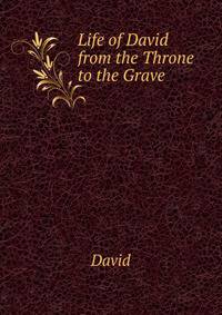 Life of David from the Throne to the Grave