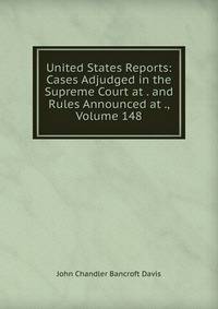 United States Reports: Cases Adjudged in the Supreme Court at . and Rules Announced at ., Volume 148