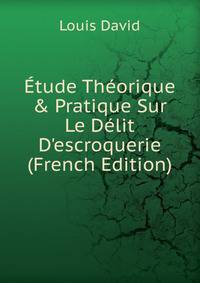 ?tude Th?orique &amp; Pratique Sur Le D?lit D'escroquerie (French Edition)
