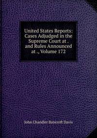 United States Reports: Cases Adjudged in the Supreme Court at . and Rules Announced at ., Volume 172