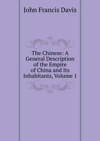 The Chinese: A General Description of the Empire of China and Its Inhabitants, Volume 1